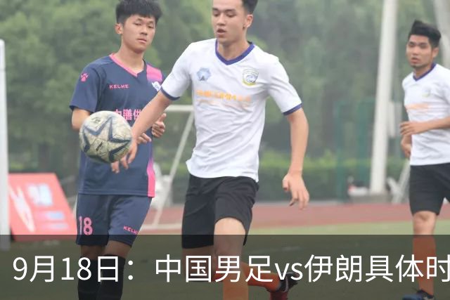 9月18日：中国男足vs伊朗具体时间已定！CCTV5直播，想两连胜做好五件事_2