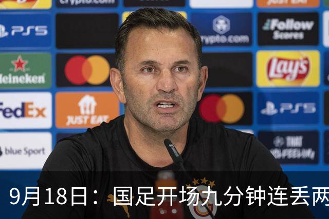 9月18日：国足开场九分钟连丢两球中场形同虚设：向前传球成功率暴跌至41%主帅当众承认